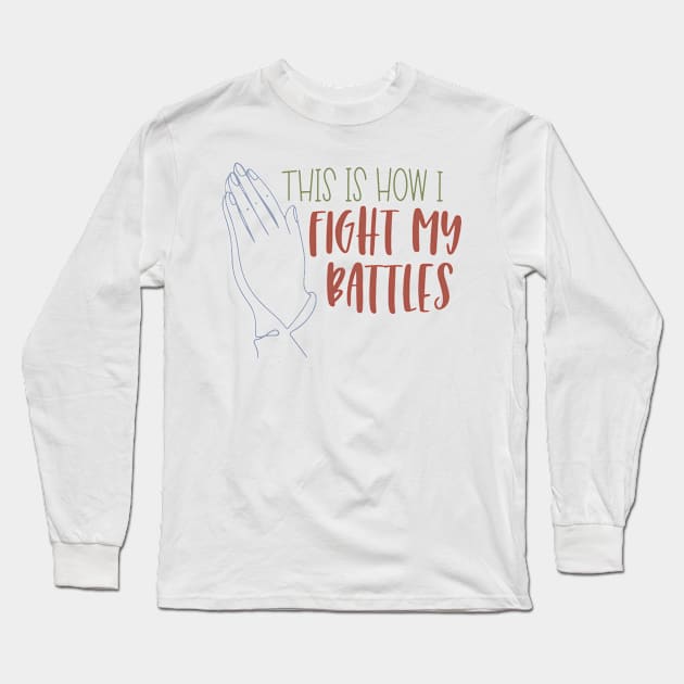 This is How I Fight My Battles Long Sleeve T-Shirt by jolieroberson